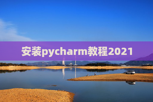 安装pycharm教程2021